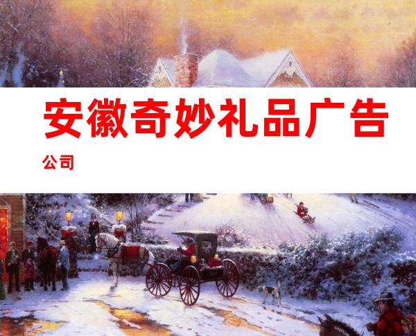 安徽奇妙礼品广告公司